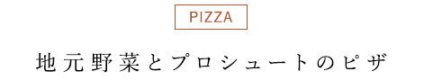 地元野菜とプロシュートのピザ